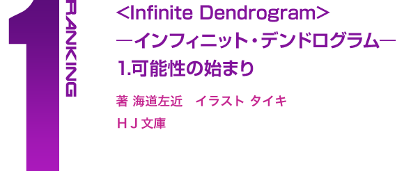 Ranking.1 <Infinite Dendrogram> インフィニット・デンドログラムー 1.可能性の始まり 著：海道左近 イラスト：タイキ HJ文庫